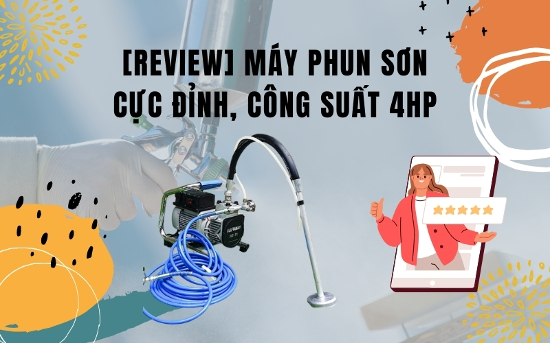 [Review] Máy Phun Sơn Cực Đỉnh, Công Suất 4HP, Giá Tốt